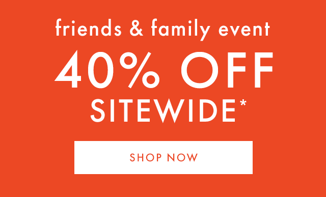 friends and family event | 40% off sitewide | shop now