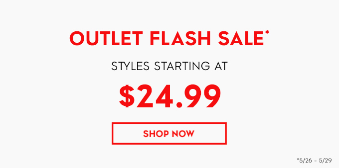 OUTLET FLASH SALE STYLES STARTING AT $24.99