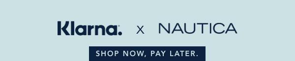 KLARNA. NAUTICA. SHOP NOW, PAY LATER.