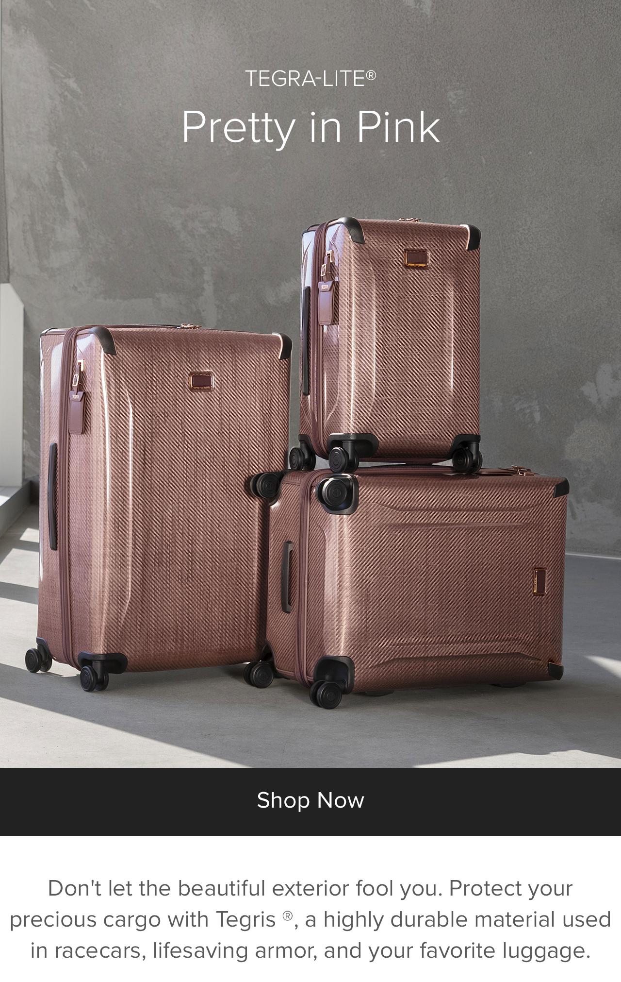 Tegra-Lite: Pretty in Pink. Don't let the beautiful exterior fool you. Protect your preceious cargo with Tegris, a highly durable material used in racecars, lifesaving armor, and your favorite luggage. 