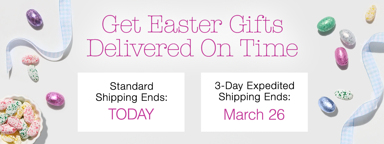 Get Easter Gifts Delivered On Time | Standard Shipping Ends: TODAY | 3-Day Expedited Shipping Ends: March 26