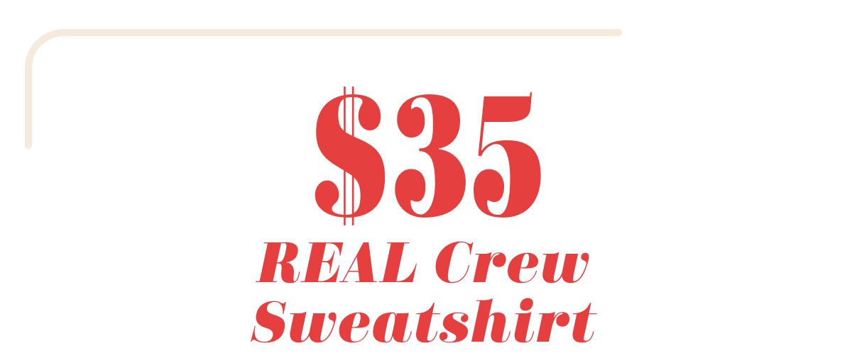 $35 Real Crew Sweatshirt