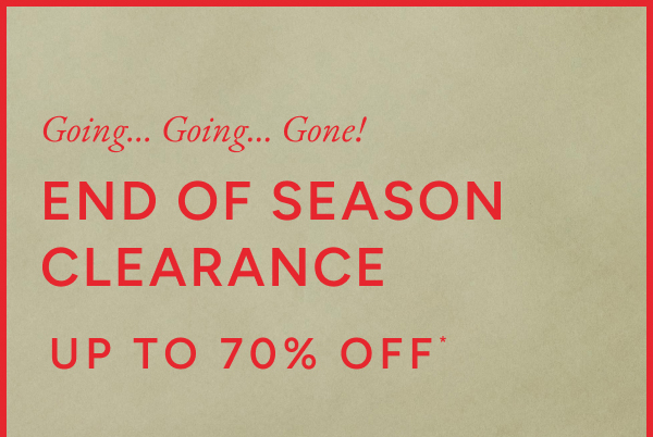 Going... Going... Gone! End of season clearance up to 70% off*