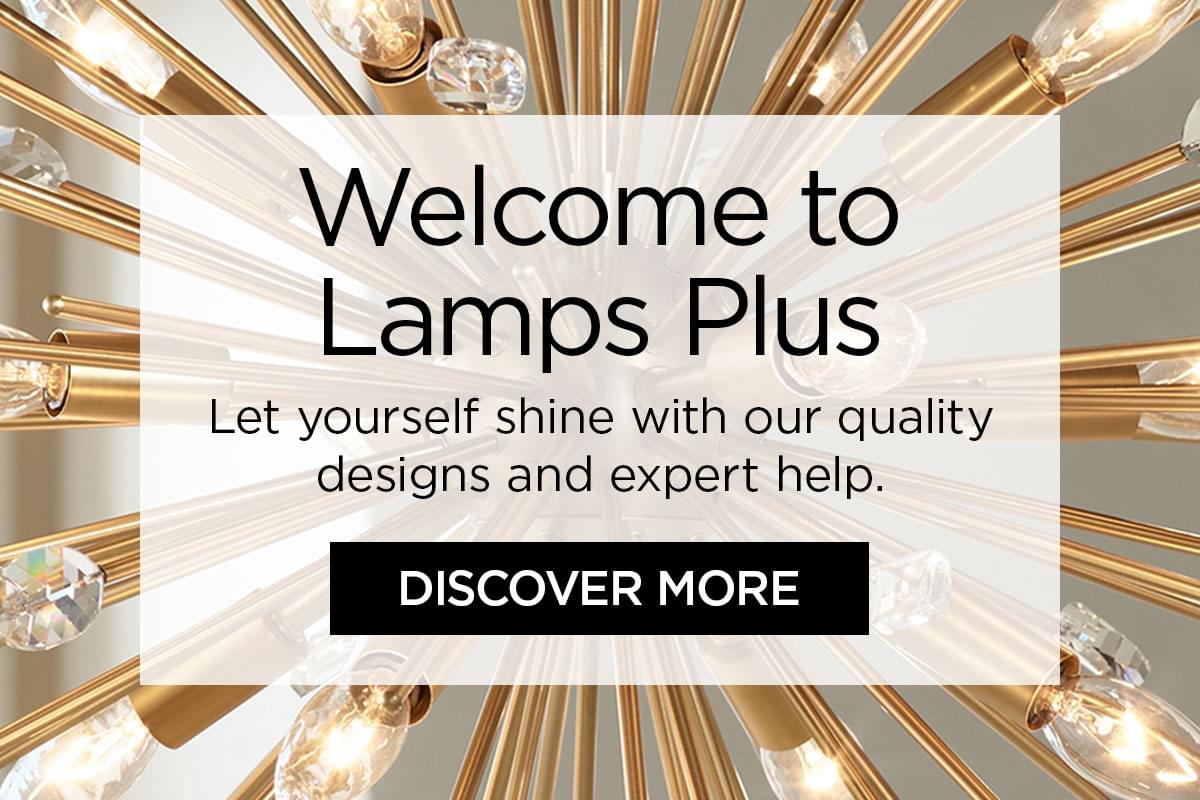 Welcome to Lamps Plus - Let yourself shine with our quality designs and expert help. - Discover More