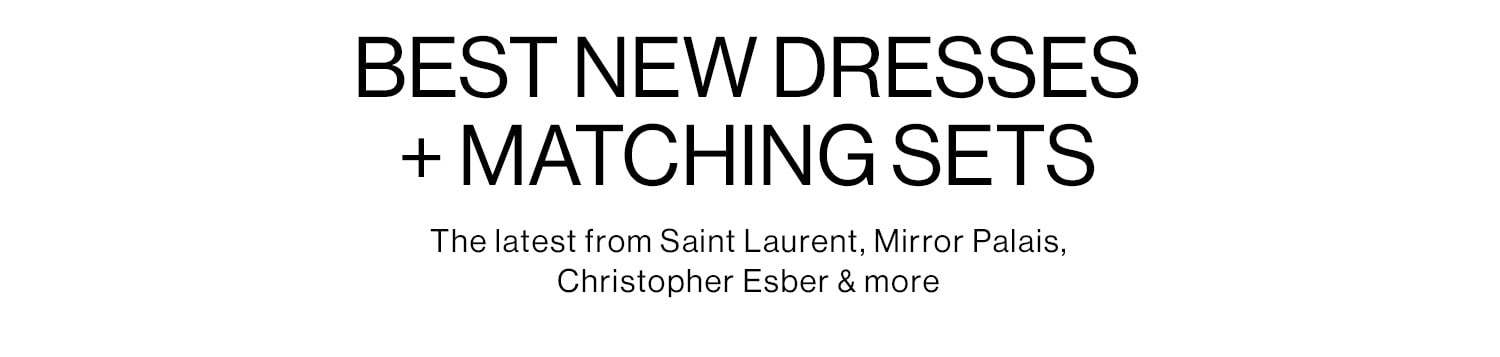 BEST NEW DRESSES + MATCHING SETS: The latest from Saint Laurent, Mirror Palais, Christopher Esber & more. Shop Now