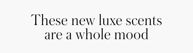 These New Luxe Scents are a Whole Mood