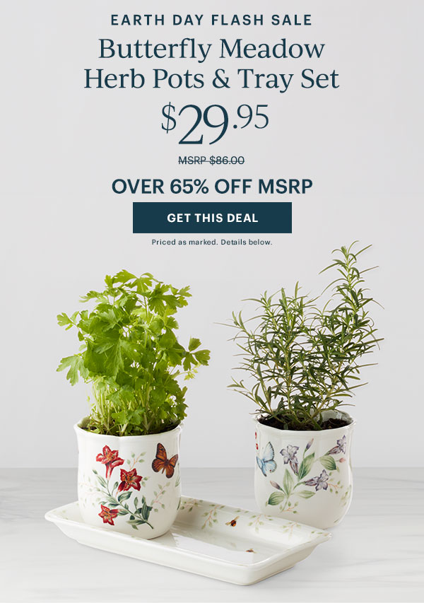 EARTH DAY FLASH SALE  Butterfly Meadow Herb Pots & Tray Set  $29.95  OVER 65% OFF MSRP  [GET THIS DEAL] Priced as marked. Details below.