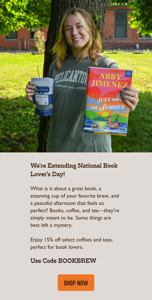 We're extending National Book Lover's Day! What is it about a great book, a steaming cup of your favorite brew, and a peaceful afternoon that feels so perfect? Books, coffee, and tea—they're simply meant to be. Some things are best left a mystery.  Enjoy 15% off select coffees and teas, perfect for book lovers. Use Code BOOKBREW . Click to shop now!