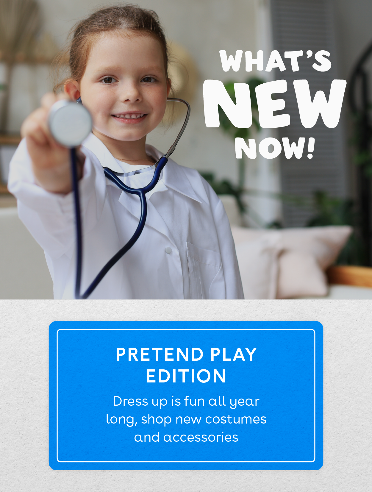 What's New Now! Pretend play edition. Dress up is fun all year long, shop new costumes and accessories