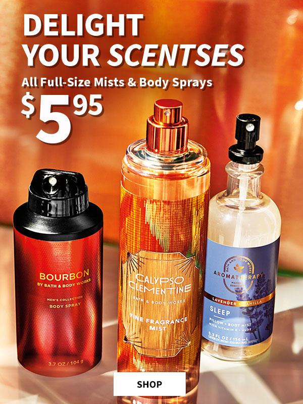 Delight your scentses. All full size mists and body sprays $5.95 Shop.