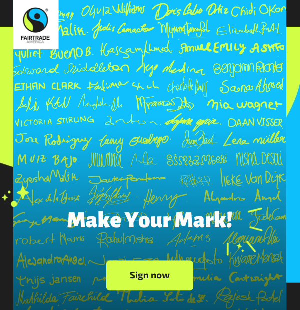 A plethora of lime-green signatures overlays a bright-blue background. White text reads “Make Your Mark!” and is accompanied by a button that says, “Sign now.” In top, left corner is the logo for Fairtrade America.