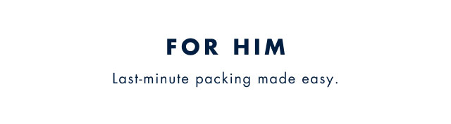 For him last-minute packing made easy.                                         