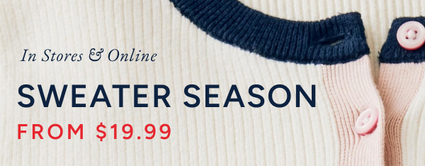 In stores & online. Sweater season from $19.99