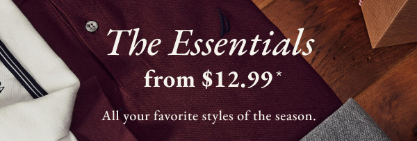 The Essentials from $12.99* All your favorite styles of the season.