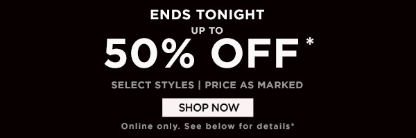 100'S OF STYLES ON SALE! UP TO 50% OFF SALE STYLES PRICE AS MARKED SHOP NOW