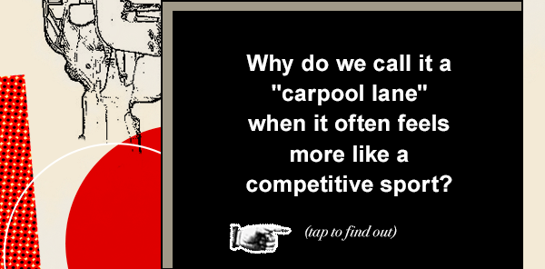 Why do we call it a 'carpool lane' when it often feels more like a competitive sport? Tap to find out.