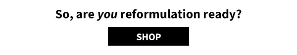  So, are you reformulation ready? Shop