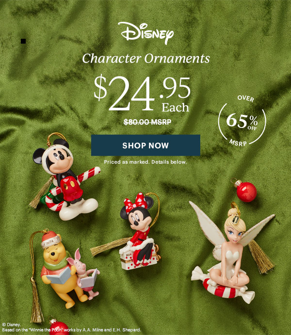 Disney Character Ornaments  $24.95 Each  [SHOP NOW] Priced as marked. Details below.