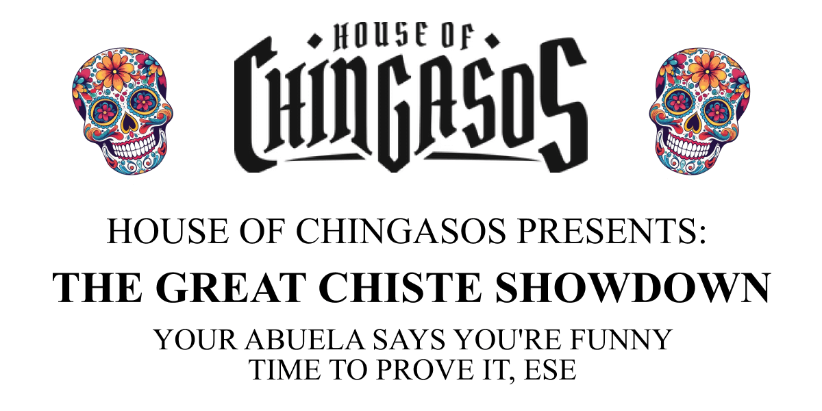 HOUSE OF CHINGASOS PRESENTS: THE GREAT CHISTE SHOWDOWN - Your Abuela Says You're Funny Time to Prove It, Ese