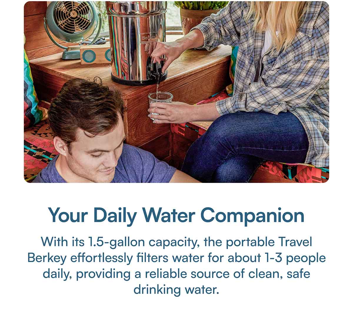 With its 1.5-gallon capacity, the portable Travel Berkey effortlessly filters water for about 1-3 people daily, providing a reliable source of clean, safe drinking water.