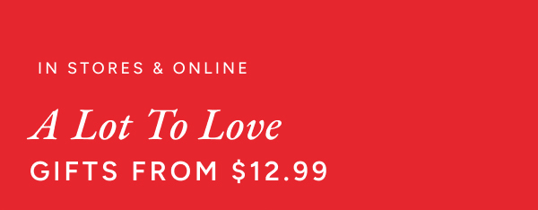 On stores & online. A lot of love. Gifts from $12.99