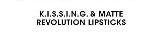 KISSING & matte revolution lipsticks