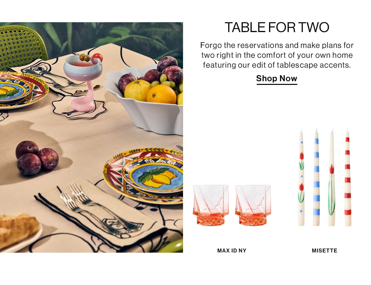 TABLE FOR TWO DEK: Forgo the reservations and make plans for two right in the comfort of your own home featuring our edit of tablescape accents. Shop Now