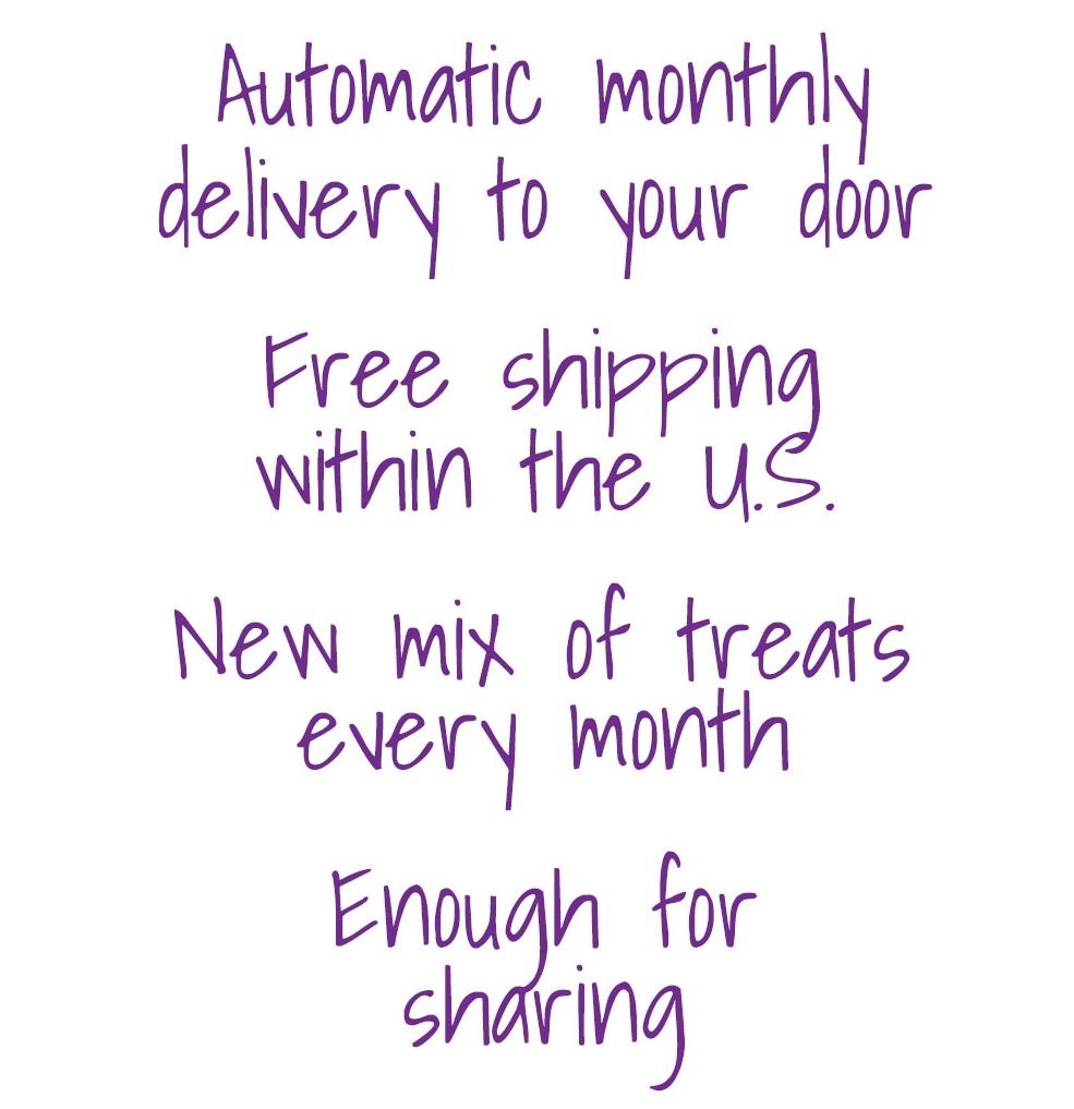 Automatic monthly delivery to your door, free shipping within the U.S., new mix of treats every month, enough for sharing