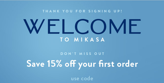 Welcome to Mikasa! Save 15% off your first order