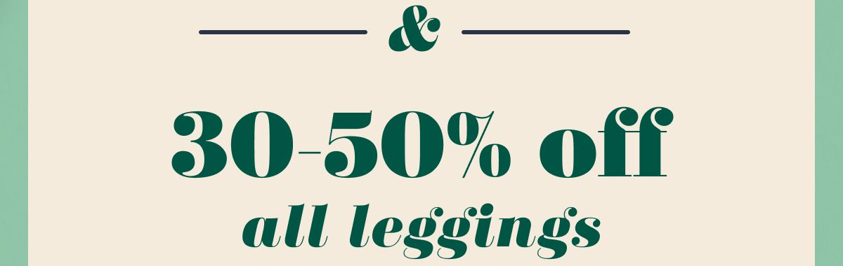 & 30-50% off all leggings