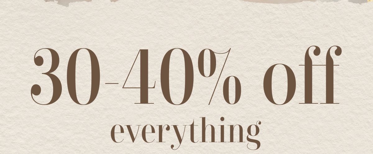 30-40% off everything