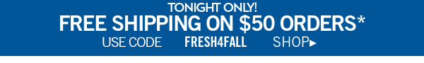 tonight only! free shipping on $50 orders* use code fresh4fall shop