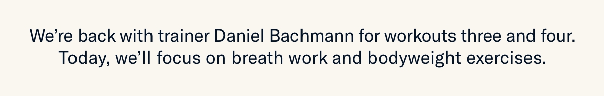 We're back with trainer Daniel Bachman for workouts three and four...