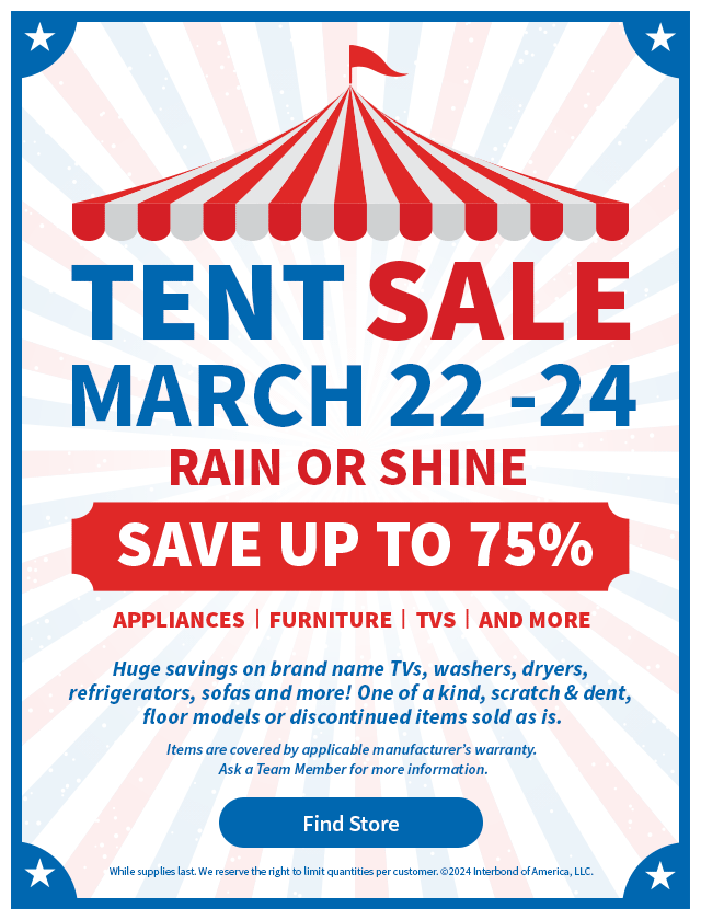 Tent Sale March 22 -24. Save up to 75% on appliances, furniture, tvs, and more. Find Store.