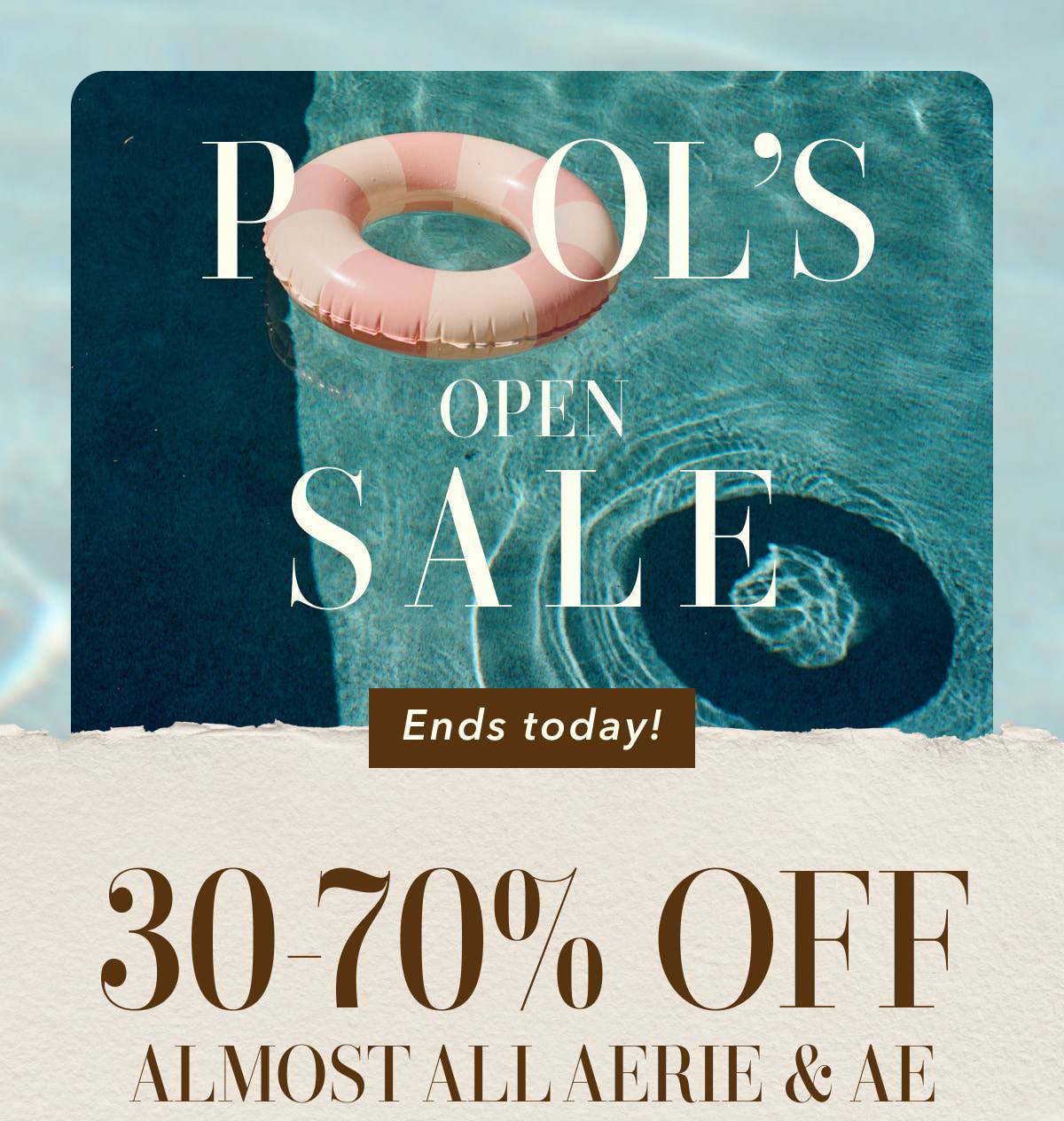 Pool's Open Sale Ends today! 30-70% Off Almost All Aerie & AE