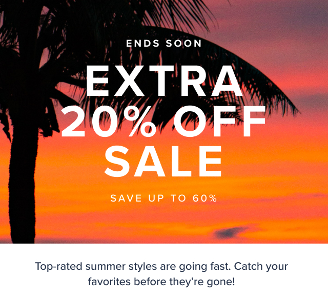 Ends Soon Extra 20% Off Sale Save up to 60%. Online Only. Top-rated summer styles are going fast. Catch your favorites before they're gone!