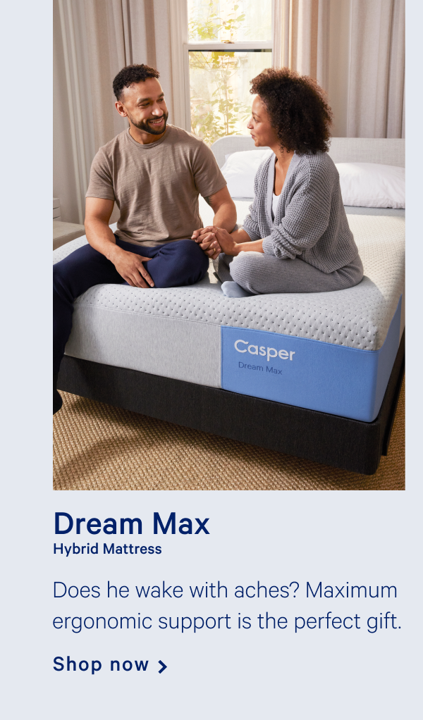 Dream Max Hybrid Mattress >> Does he wake up with aches? Maximum ergonomic support is the perfect gift. >> Shop now >>