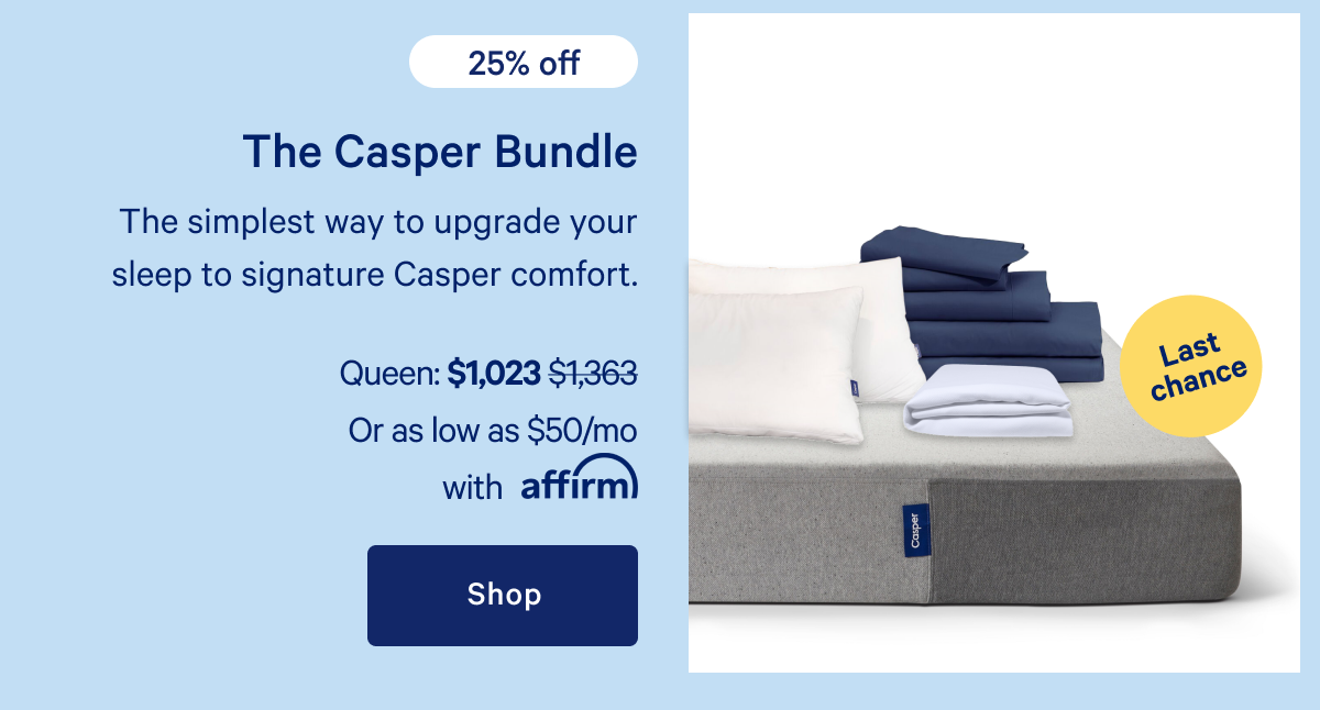 The Casper Bundle >> The simplest way to upgrade your sleep to signature Casper comfort. >> Shop >>