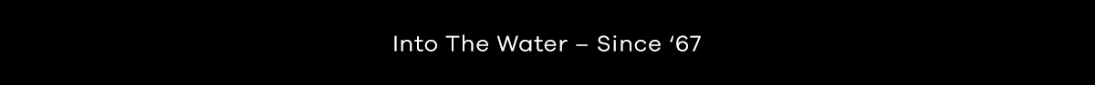 Into the water - since '67