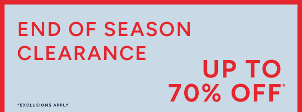 End of season clearance up to 70% off*