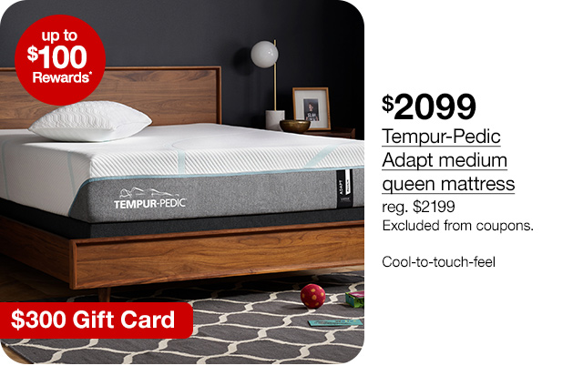 $2099 Tempur-Pedic Adapt medium queen mattress, regular $2199. Excluded from coupons.