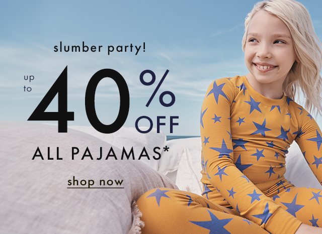 Slumber party — up to FORTY PERCENT OFF ALL PAJAMAS*. Shop now.