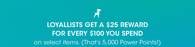 Loyallists get a $25 reward for every $100 spent.