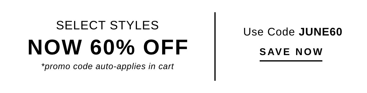 SELECT STYLES NOW 60% OFF | SAVE NOW