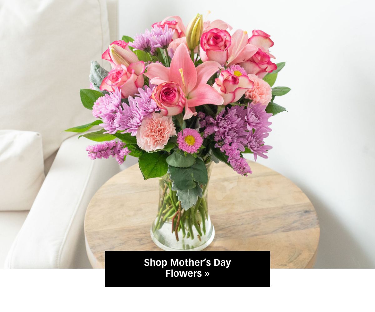 Shop Mother's Day Flowers »