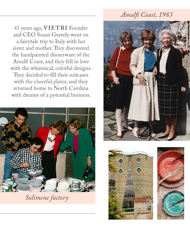 41 years ago, VIETRI Founder and CEO Susan Gravely went on a fairytale trip to Italy with her sister and mother.