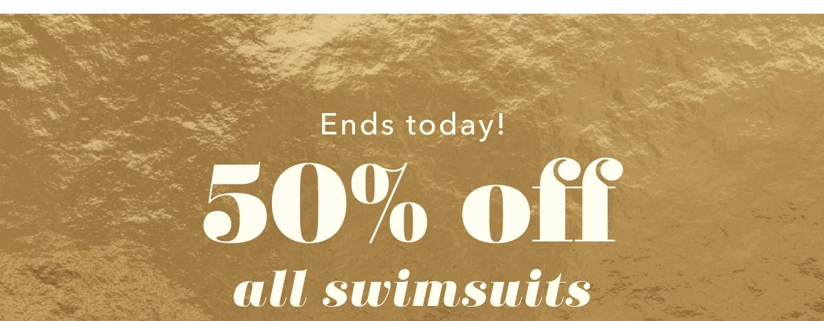 Ends today! 50% off all swimsuits