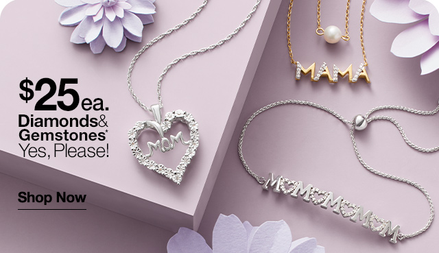 $25 each Diamonds & Gemstones* Yes, Please! Shop Now