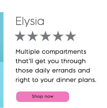 Elysia. multiple compartments that'll get you through those daily errands and right to your dinner plans.