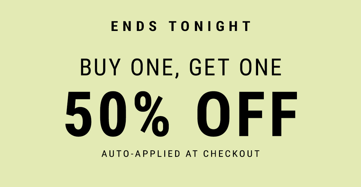 bogo 50% off* Auto-Applied At Checkout. Shop Now